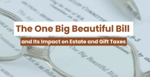 A pair of eyeglasses and a pen rest on a document titled "The One Big Beautiful Bill and Its Impact on Estate and Gift Taxes.